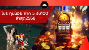 โปร ทุนน้อย ฝาก 5 รับ100 ล่าสุด2568